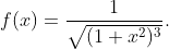 f(x)=\frac{1}{\sqrt{(1+x^2)^3}}.
